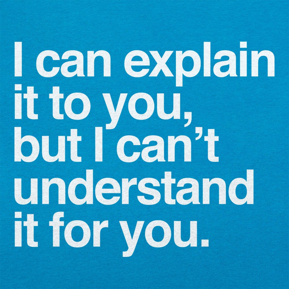 I Can Explain It to You But I Can't Understand It for You