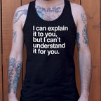 I Can Explain It to You But I Can't Understand It for You