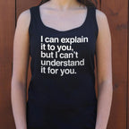 I Can Explain It to You But I Can't Understand It for You