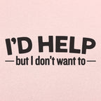 I'd Help but I Don't Want To