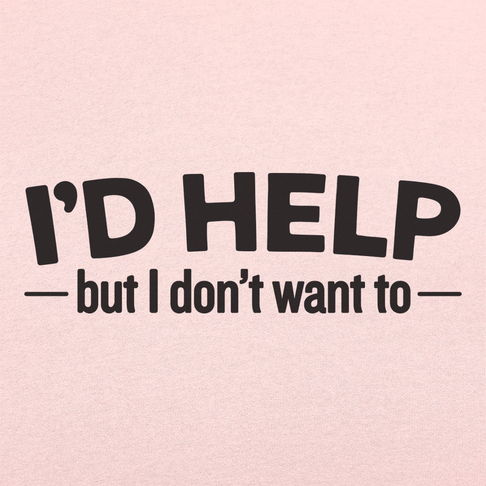 I'd Help but I Don't Want To