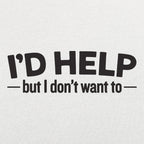 I'd Help but I Don't Want To