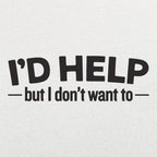 I'd Help but I Don't Want To