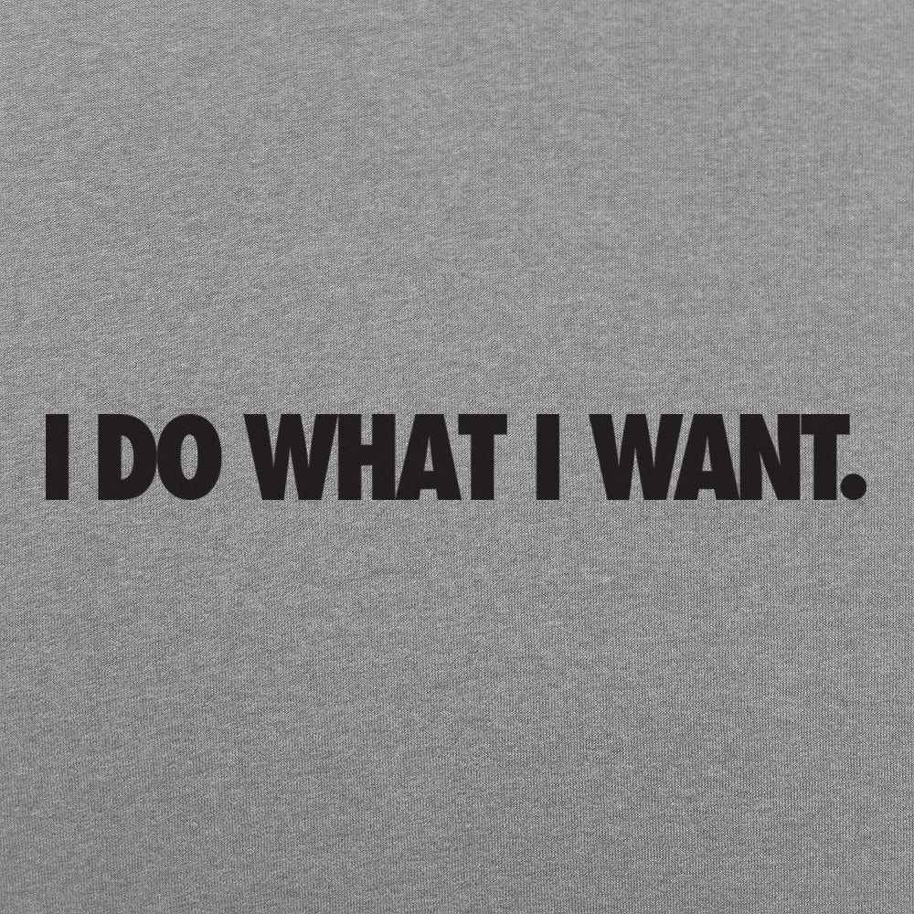 I Do What I Want Bold Sarcastic Attitude Quote