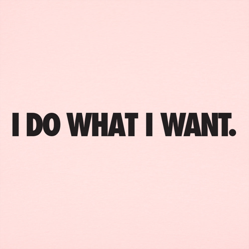 I Do What I Want Bold Sarcastic Attitude Quote