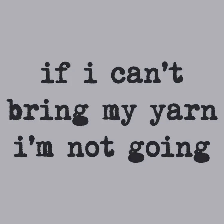 If I can't bring my yarn I'm not going