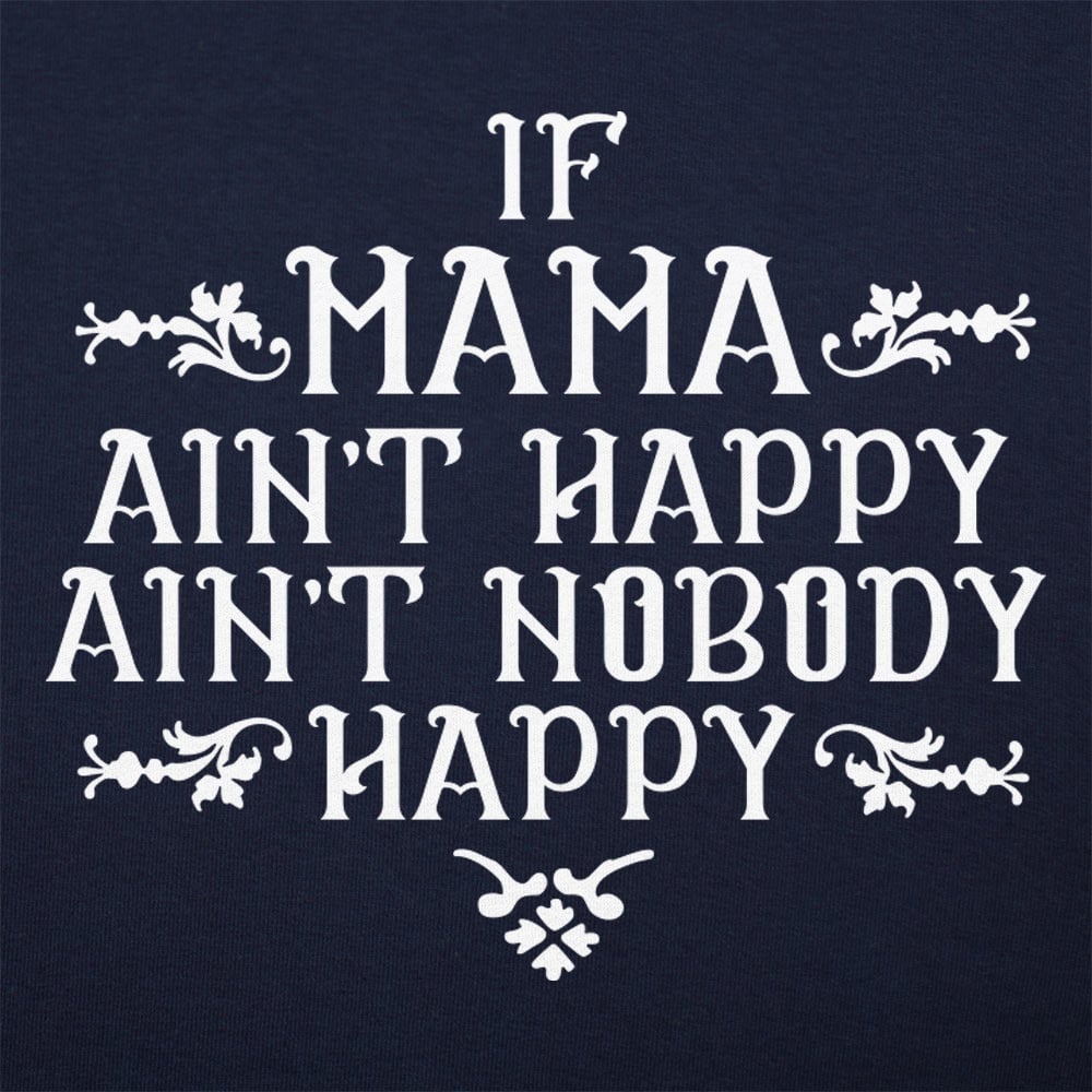 If Mama Ain't Happy Ain't Nobody Happy
