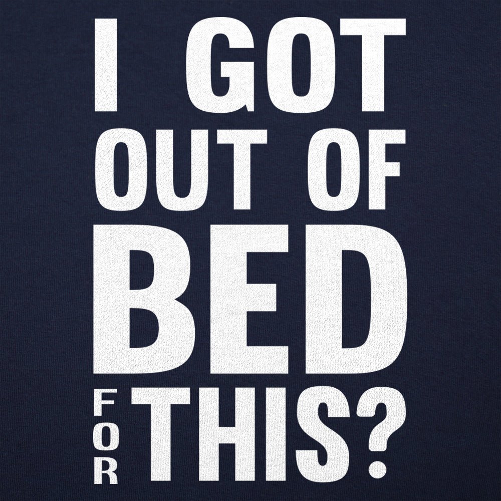 I Got Out Of Bed For This?