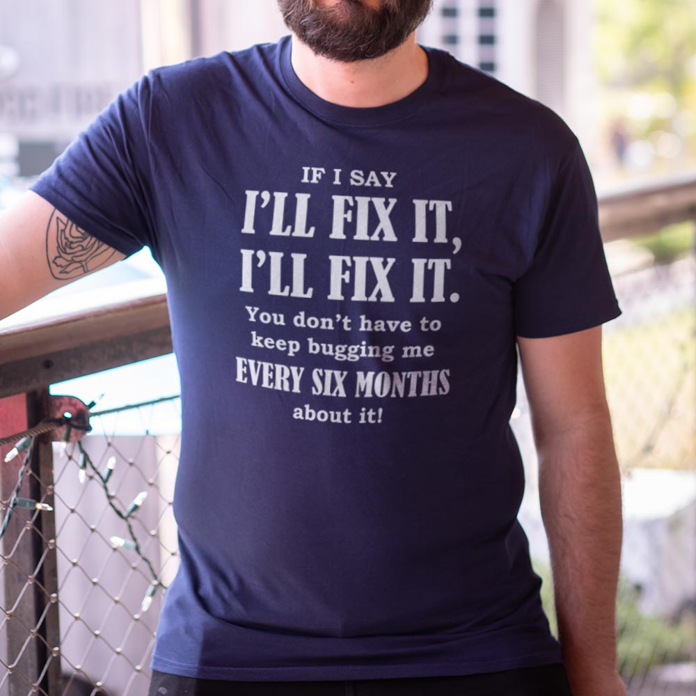I'll Fix It Eventually. Stop Bugging Me Dad Joke