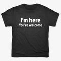 I'm Here You're Welcome Statement Tee