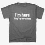 I'm Here You're Welcome Statement Tee