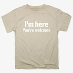 I'm Here You're Welcome Statement Tee