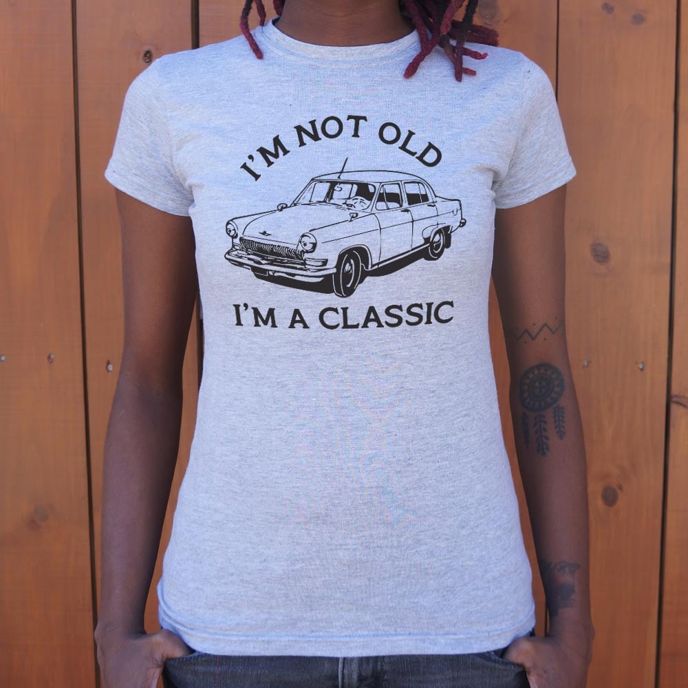 I'm Not Old I'm A Classic Vintage Car