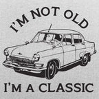 I'm Not Old I'm A Classic Vintage Car