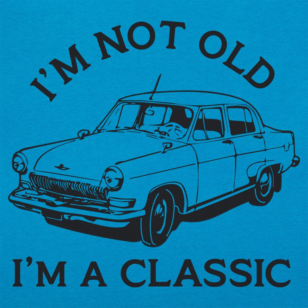 I'm Not Old I'm A Classic Vintage Car