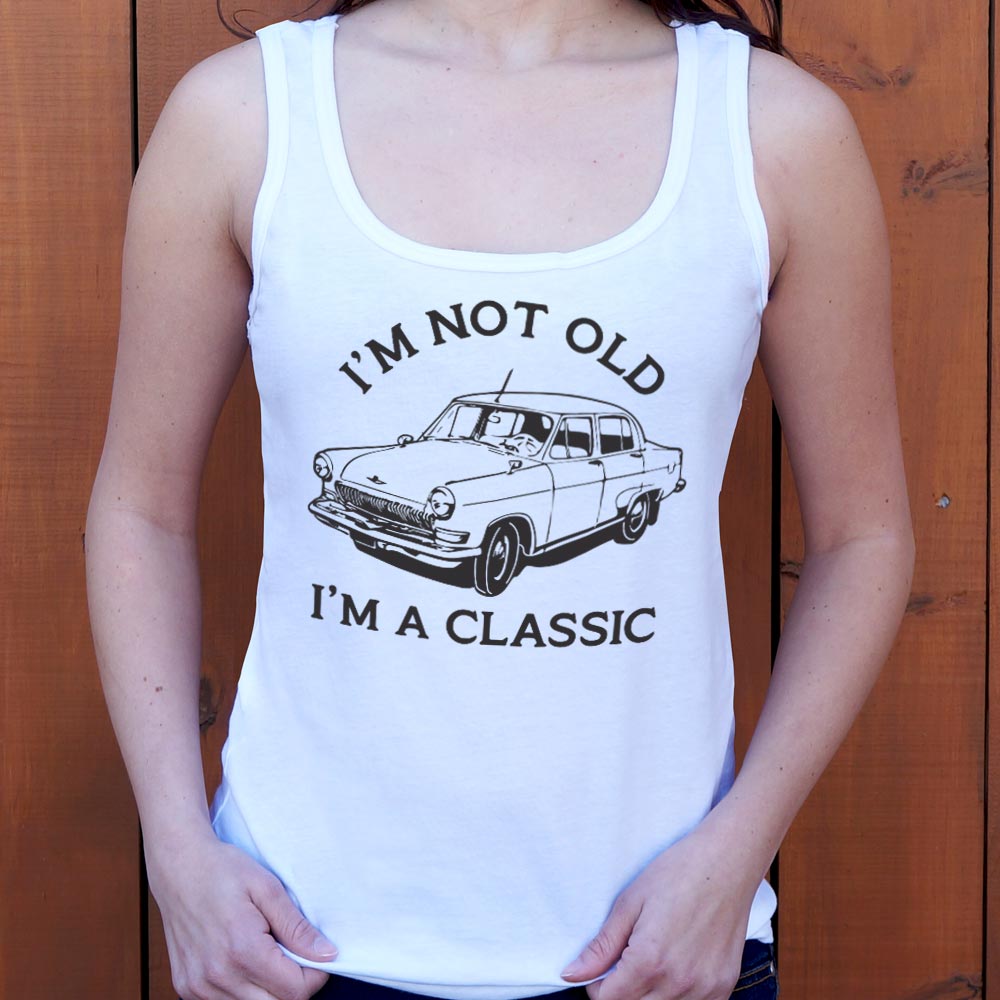 I'm Not Old I'm A Classic Vintage Car
