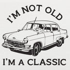 I'm Not Old I'm A Classic Vintage Car
