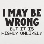 I May Be Wrong But It Is Highly Unlikely