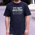 I'm Not Arguing I'm Explaining Why I'm Right