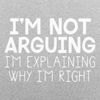 I'm Not Arguing I'm Explaining Why I'm Right
