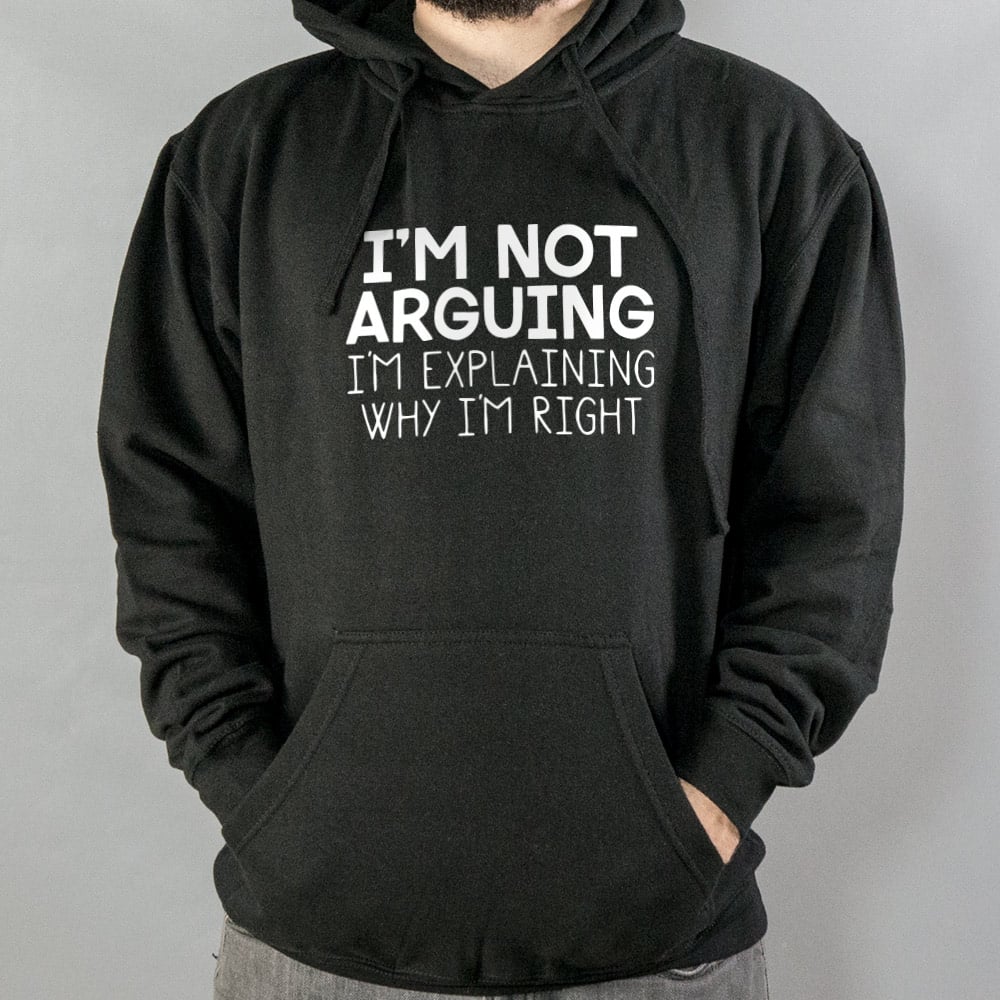 I'm Not Arguing I'm Explaining Why I'm Right