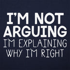 I'm Not Arguing I'm Explaining Why I'm Right