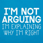 I'm Not Arguing I'm Explaining Why I'm Right
