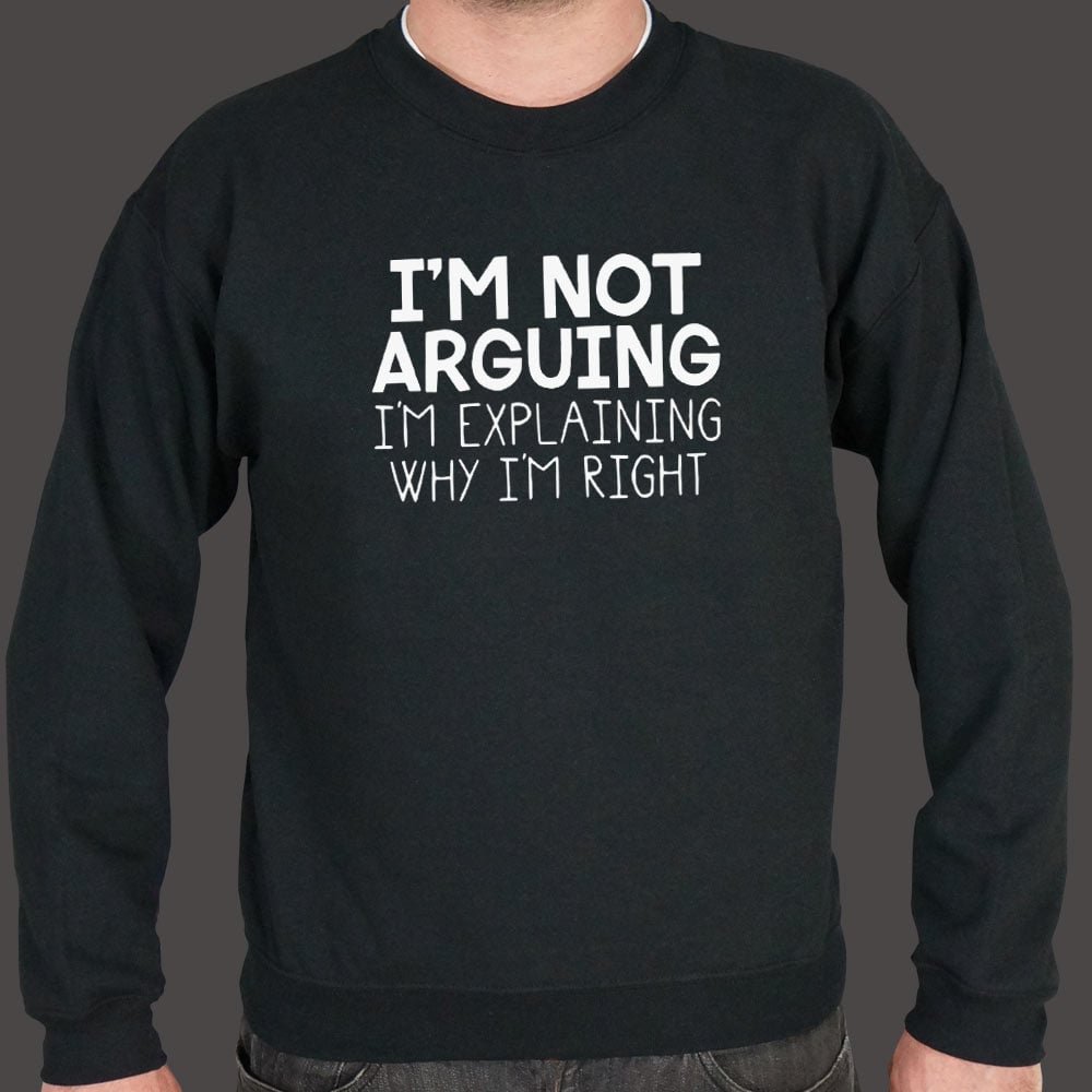 I'm Not Arguing I'm Explaining Why I'm Right
