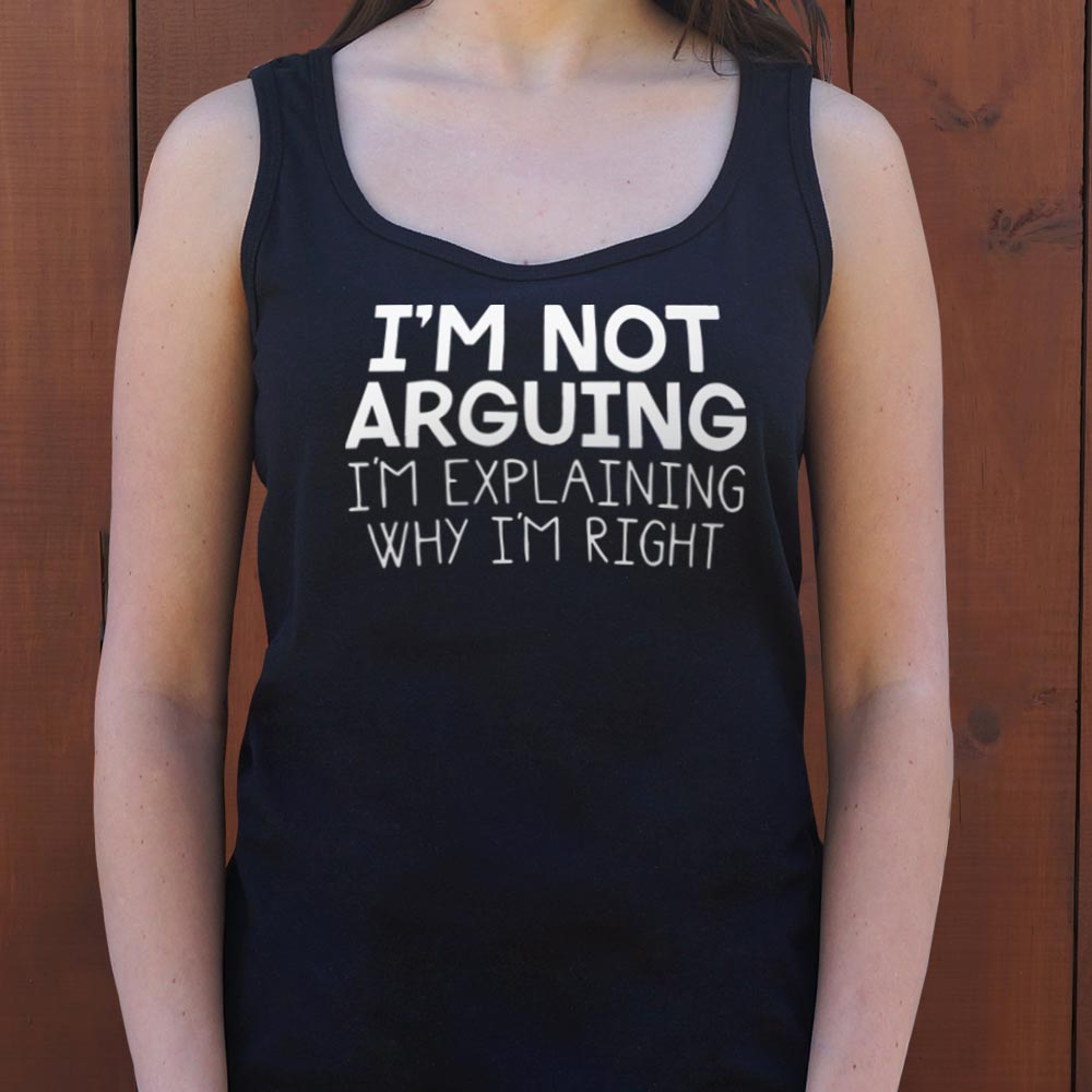 I'm Not Arguing I'm Explaining Why I'm Right