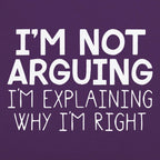 I'm Not Arguing I'm Explaining Why I'm Right