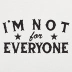 I'm Not For Everyone
