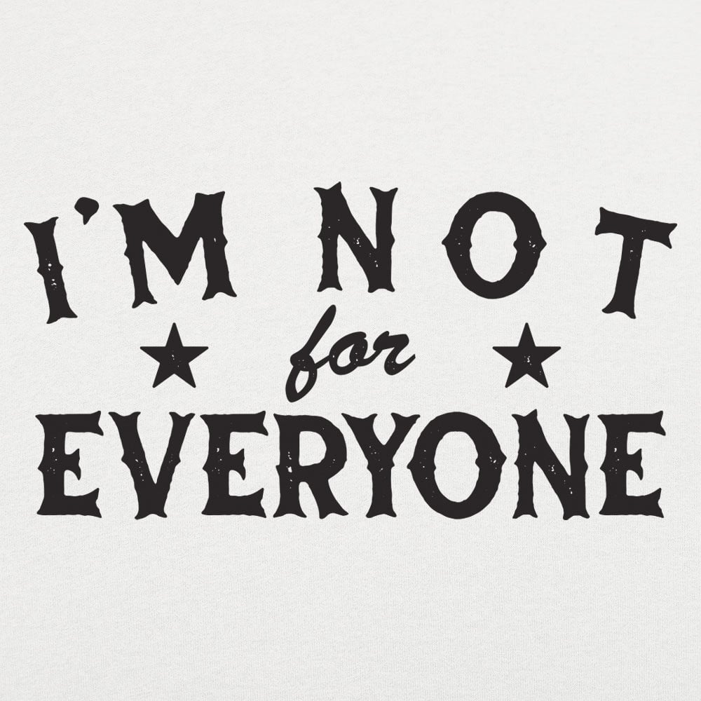 I'm Not For Everyone