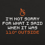 Not Sorry for What I Said When It Was 110 Degrees