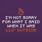Not Sorry for What I Said When It Was 110 Degrees