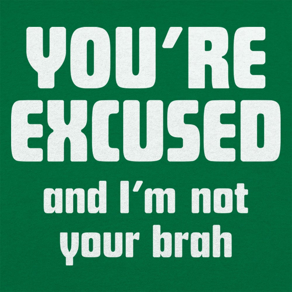 You're Excused and I'm Not Your Brah