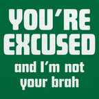 You're Excused and I'm Not Your Brah