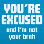 You're Excused and I'm Not Your Brah