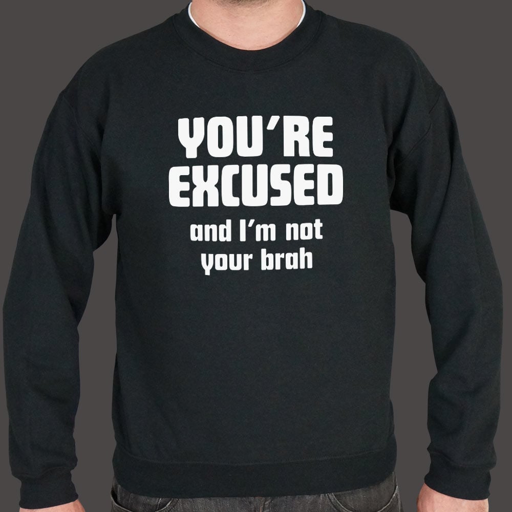 You're Excused and I'm Not Your Brah