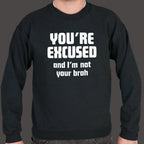 You're Excused and I'm Not Your Brah