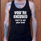 You're Excused and I'm Not Your Brah