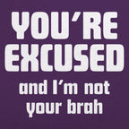 You're Excused and I'm Not Your Brah