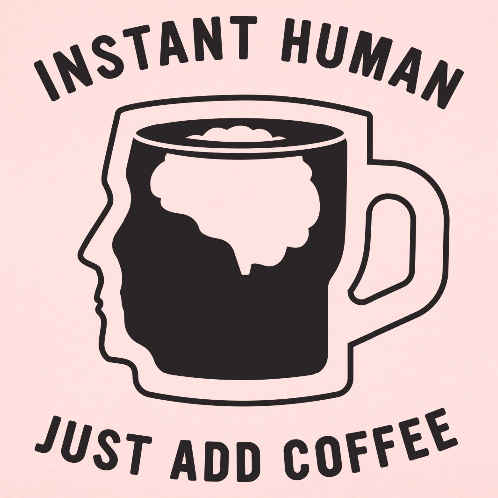 Instant Human Just Add Coffee