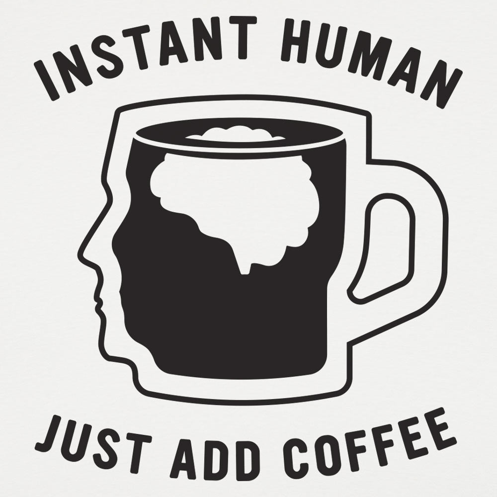 Instant Human Just Add Coffee