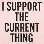 I Support The Current Thing