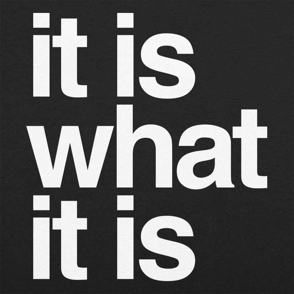It Is What It Is