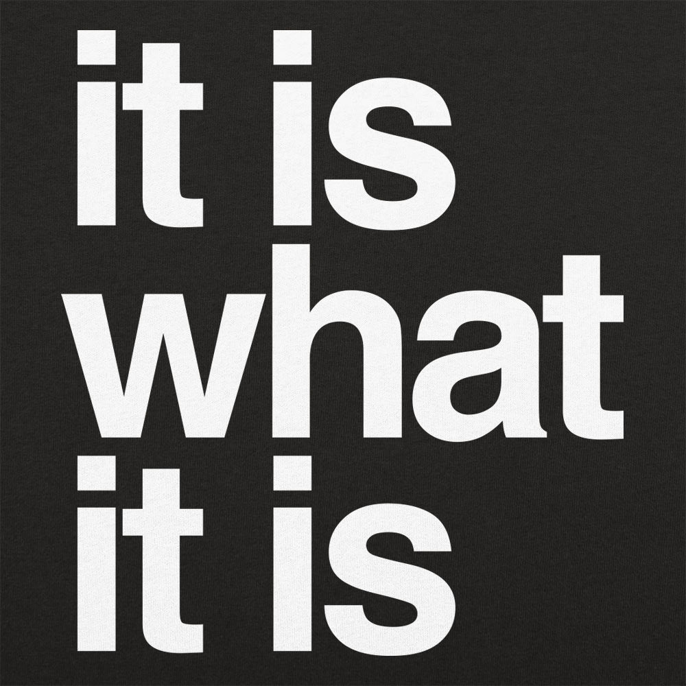 It Is What It Is