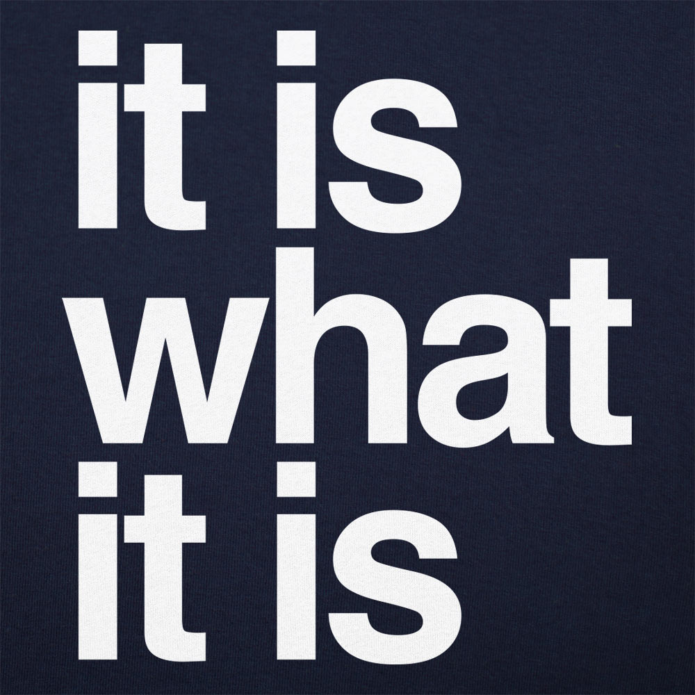 It Is What It Is