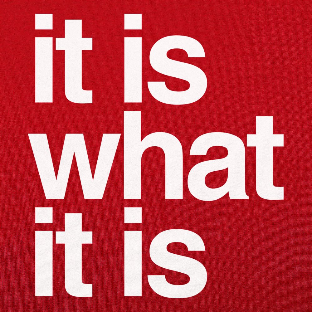 It Is What It Is