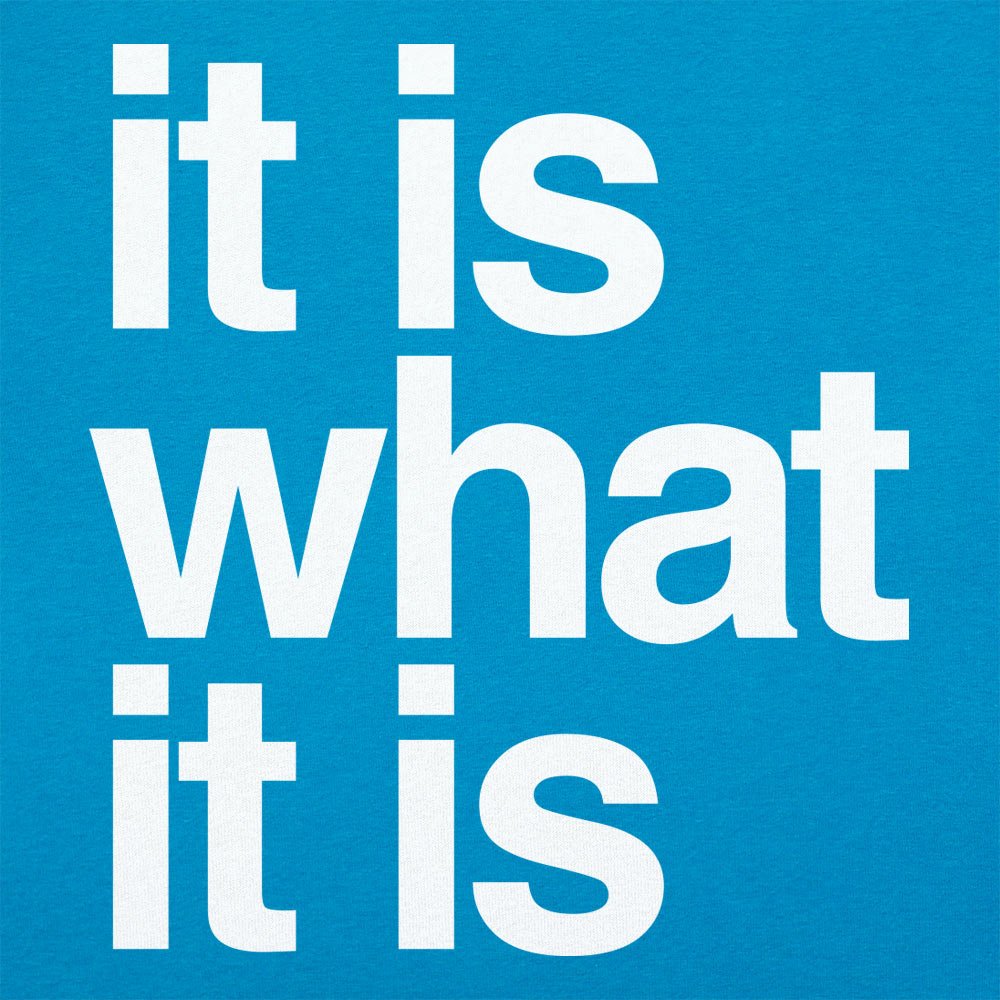 It Is What It Is