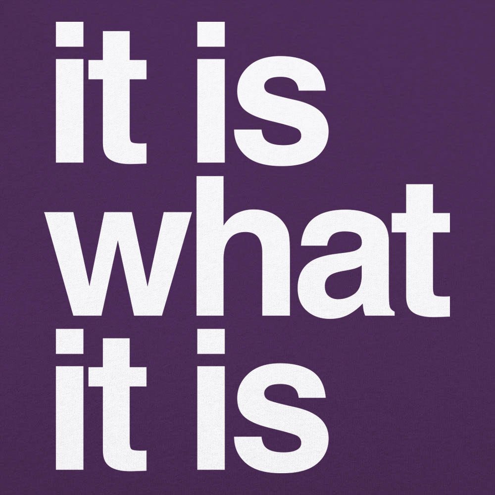 It Is What It Is